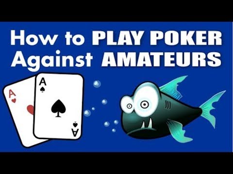 How to Play Poker Against Beginners and Amateurs (Poker Tips)